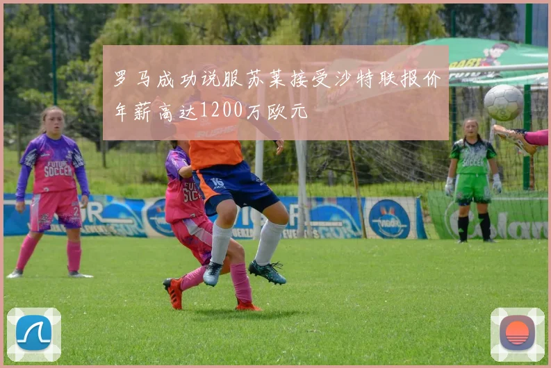 罗马成功说服苏莱接受沙特联报价年薪高达1200万欧元
